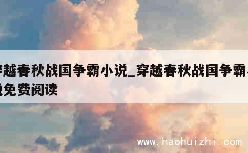 穿越春秋战国争霸小说_穿越春秋战国争霸小说免费阅读 第1张