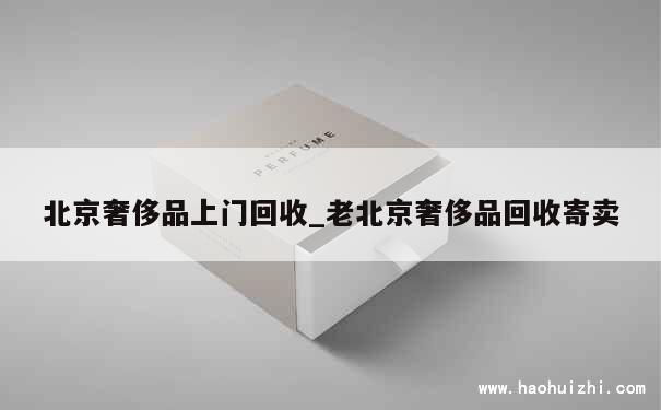 北京奢侈品上门回收_老北京奢侈品回收寄卖 第1张