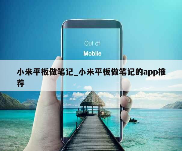 小米平板做笔记_小米平板做笔记的app推荐 第1张