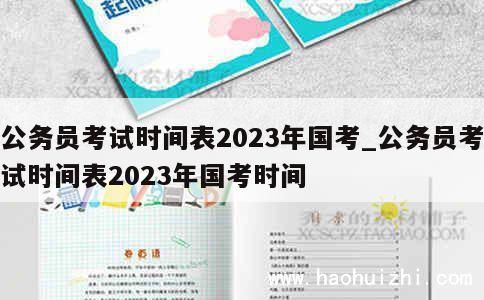 公务员考试时间表2023年国考_公务员考试时间表2023年国考时间 第1张