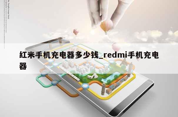 红米手机充电器多少钱_redmi手机充电器 第1张