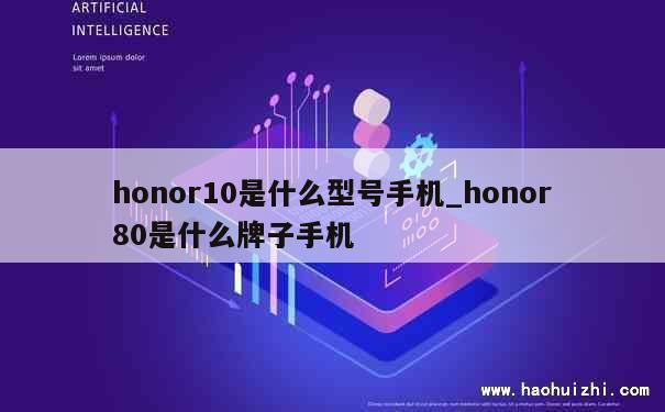 honor10是什么型号手机_honor80是什么牌子手机 第1张