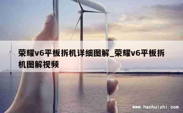 荣耀v6平板拆机详细图解_荣耀v6平板拆机图解视频 第1张