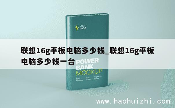 联想16g平板电脑多少钱_联想16g平板电脑多少钱一台 第1张