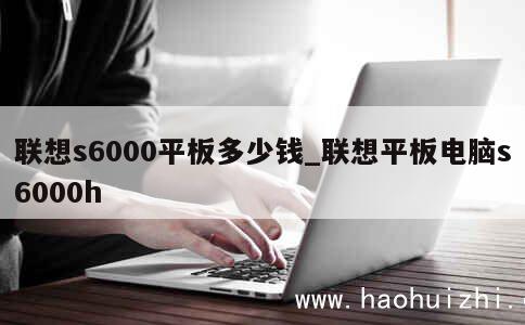 联想s6000平板多少钱_联想平板电脑s6000h 第1张