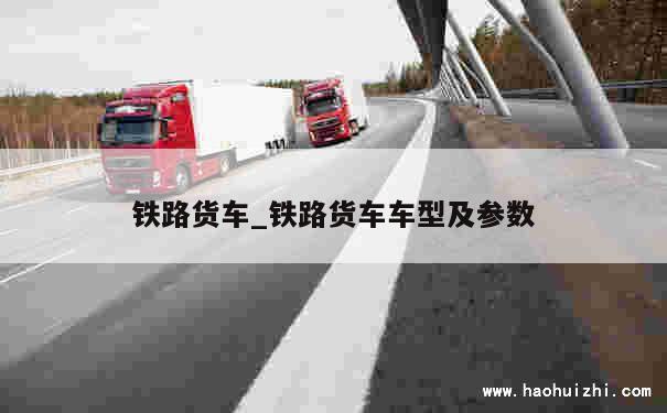 铁路货车_铁路货车车型及参数 第1张