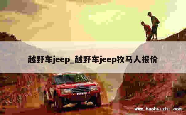 越野车jeep_越野车jeep牧马人报价 第1张