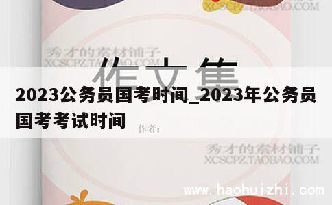 2023公务员国考时间_2023年公务员国考考试时间 第1张