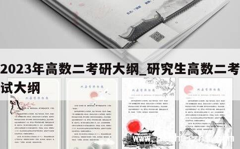 2023年高数二考研大纲_研究生高数二考试大纲 第1张