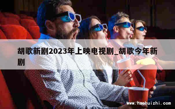 胡歌新剧2023年上映电视剧_胡歌今年新剧 第1张