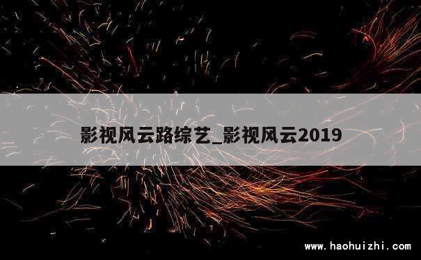 影视风云路综艺_影视风云2019