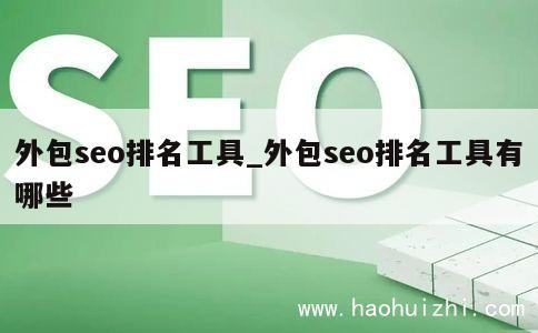 外包seo排名工具_外包seo排名工具有哪些 第1张