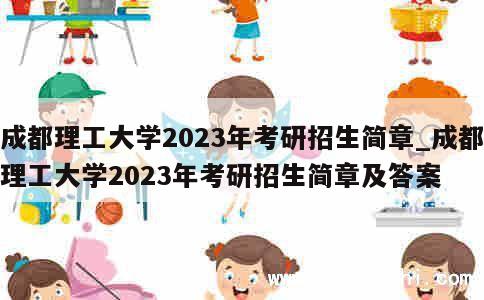 成都理工大学2023年考研招生简章_成都理工大学2023年考研招生简章及答案 第1张