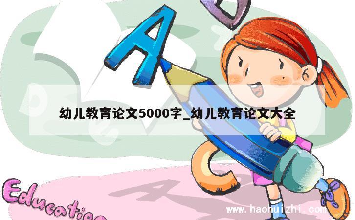 幼儿教育论文5000字_幼儿教育论文大全