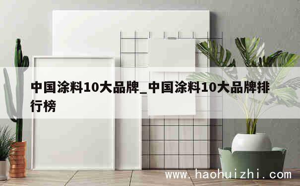 中国涂料10大品牌_中国涂料10大品牌排行榜 第1张