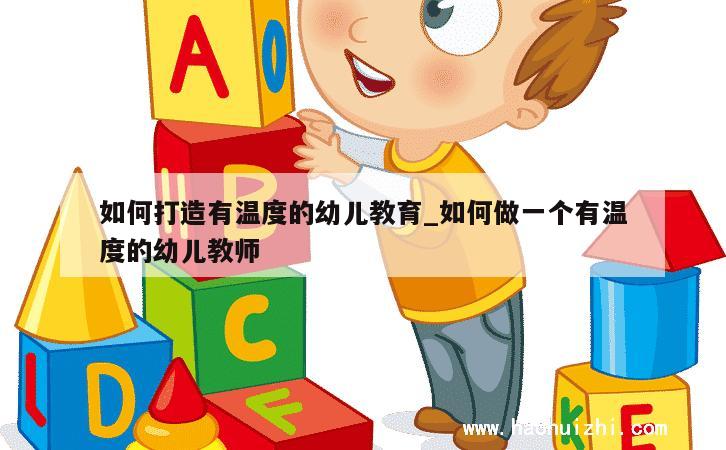 如何打造有温度的幼儿教育_如何做一个有温度的幼儿教师 第1张