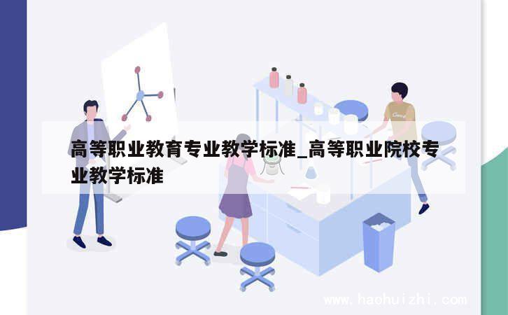 高等职业教育专业教学标准_高等职业院校专业教学标准 第1张