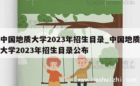 中国地质大学2023年招生目录_中国地质大学2023年招生目录公布 第1张