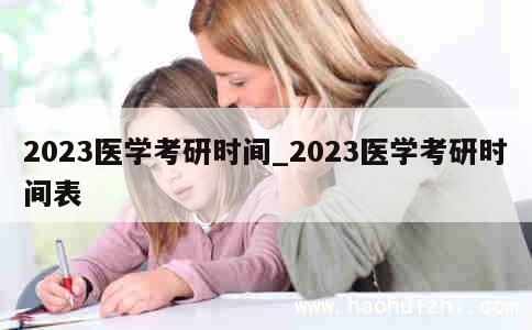 2023医学考研时间_2023医学考研时间表 第1张