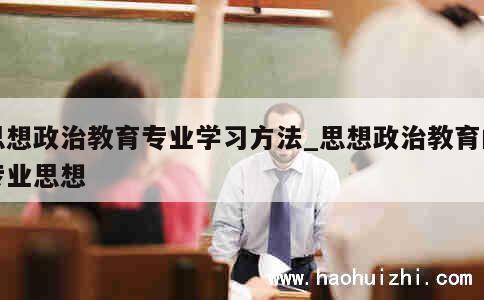 思想政治教育专业学习方法_思想政治教育的专业思想 第1张