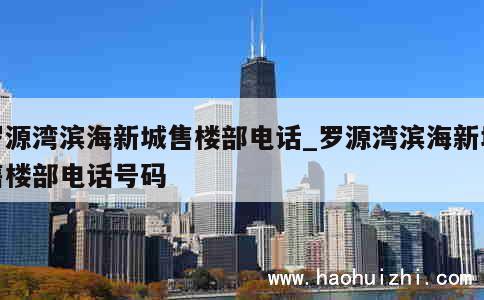 罗源湾滨海新城售楼部电话_罗源湾滨海新城售楼部电话号码 第1张