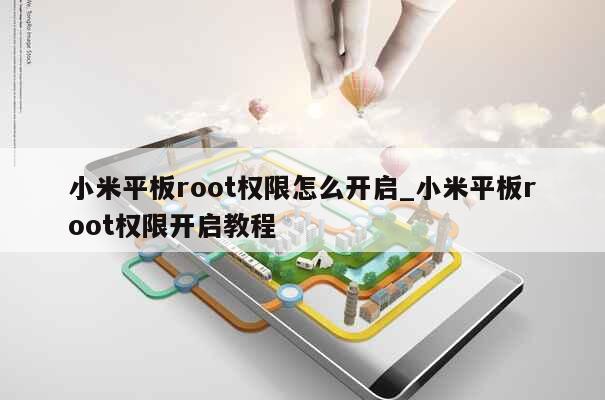 小米平板root权限怎么开启_小米平板root权限开启教程 第1张