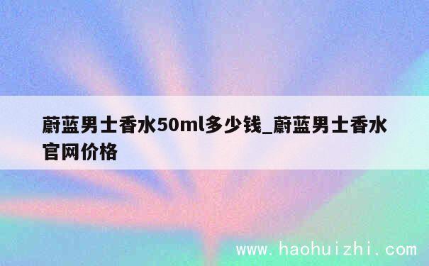 蔚蓝男士香水50ml多少钱_蔚蓝男士香水官网价格 第1张