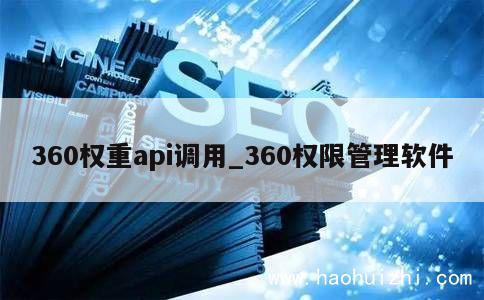 360权重api调用_360权限管理软件 第1张