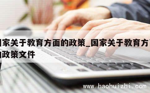 国家关于教育方面的政策_国家关于教育方面的政策文件 第1张