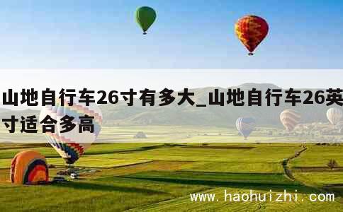 山地自行车26寸有多大_山地自行车26英寸适合多高 第1张