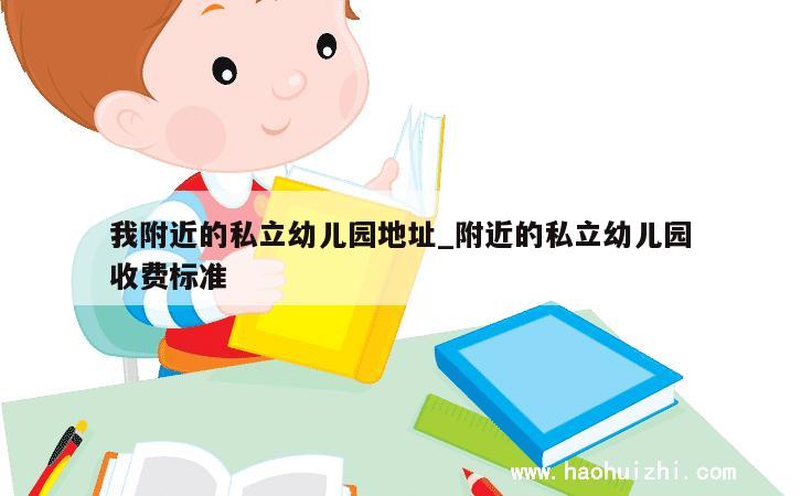 我附近的私立幼儿园地址_附近的私立幼儿园收费标准