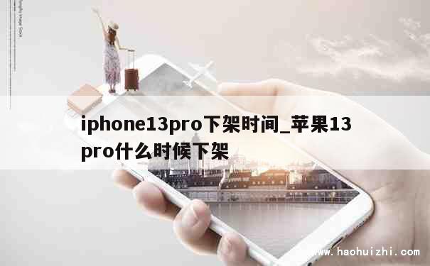 iphone13pro下架时间_苹果13pro什么时候下架 第1张