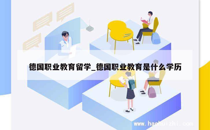 德国职业教育留学_德国职业教育是什么学历