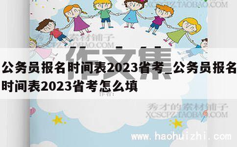 公务员报名时间表2023省考_公务员报名时间表2023省考怎么填