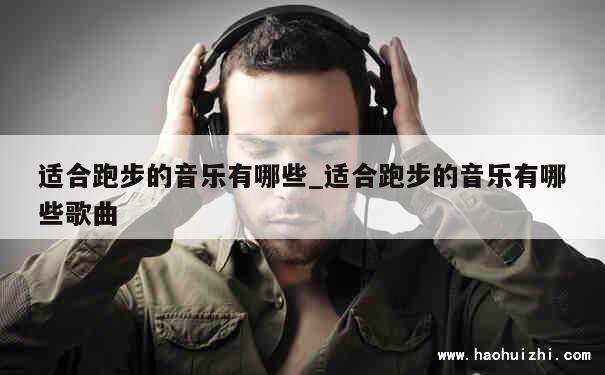 适合跑步的音乐有哪些_适合跑步的音乐有哪些歌曲