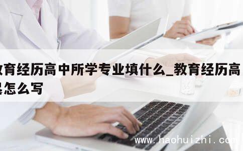 教育经历高中所学专业填什么_教育经历高中起怎么写