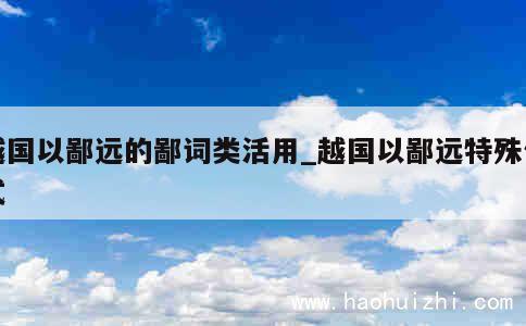 越国以鄙远的鄙词类活用_越国以鄙远特殊句式