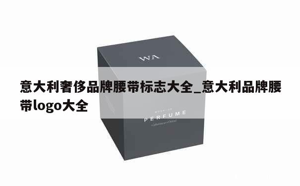 意大利奢侈品牌腰带标志大全_意大利品牌腰带logo大全