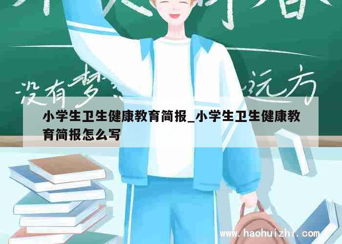 小学生卫生健康教育简报_小学生卫生健康教育简报怎么写 第1张