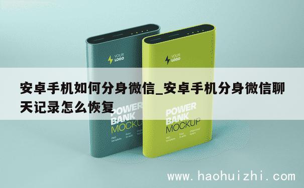 安卓手机如何分身微信_安卓手机分身微信聊天记录怎么恢复 第1张