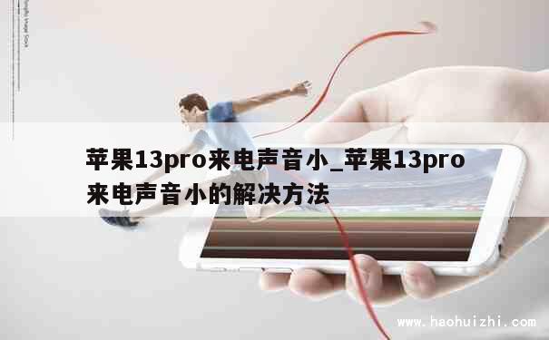 苹果13pro来电声音小_苹果13pro来电声音小的解决方法