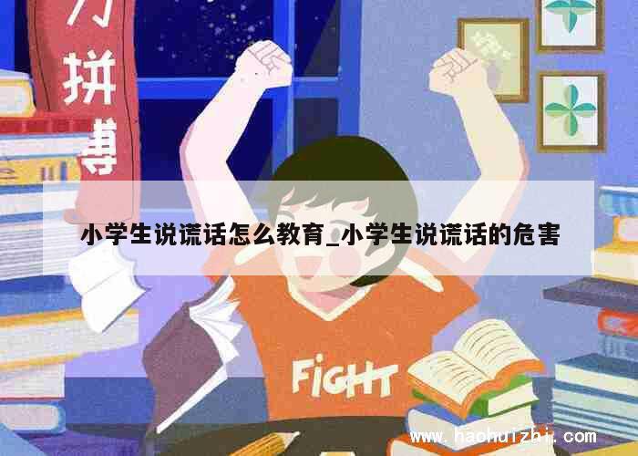 小学生说谎话怎么教育_小学生说谎话的危害