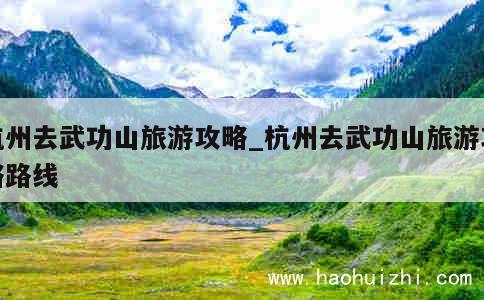 杭州去武功山旅游攻略_杭州去武功山旅游攻略路线