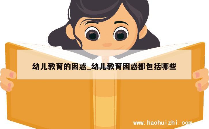 幼儿教育的困惑_幼儿教育困惑都包括哪些