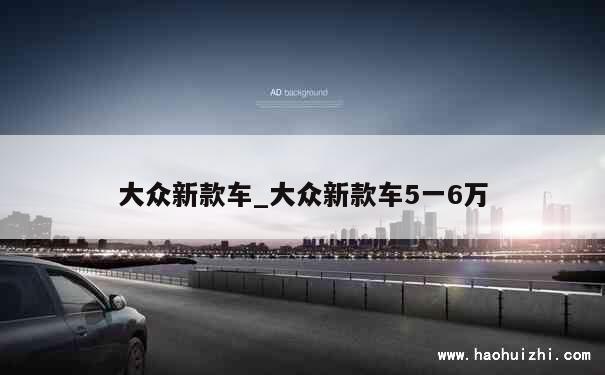 大众新款车_大众新款车5一6万