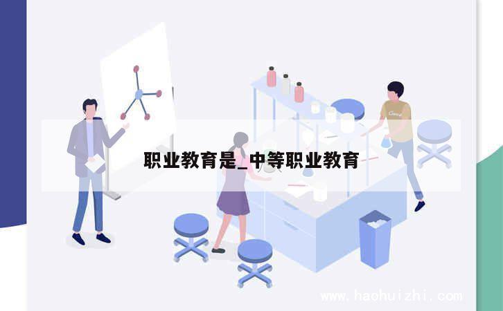 职业教育是_中等职业教育