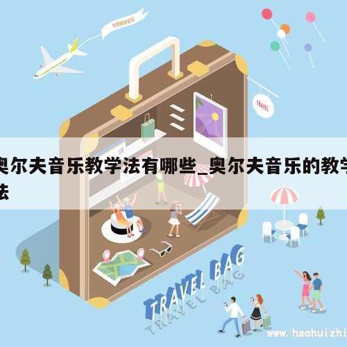 奥尔夫音乐教学法有哪些_奥尔夫音乐的教学法