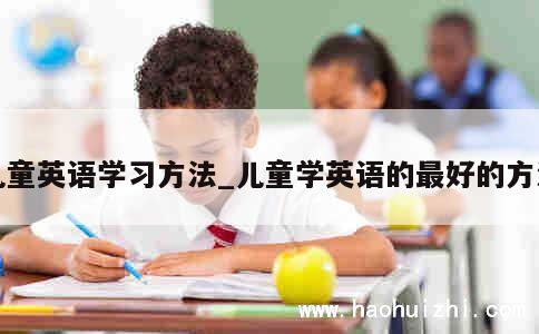 儿童英语学习方法_儿童学英语的最好的方法 第1张