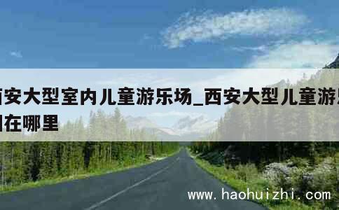 西安大型室内儿童游乐场_西安大型儿童游乐园在哪里