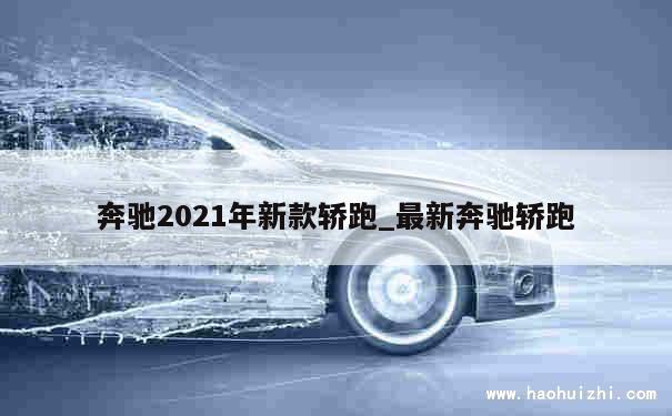 奔驰2021年新款轿跑_最新奔驰轿跑 第1张